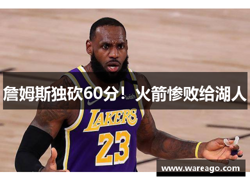 詹姆斯独砍60分!火箭惨败给湖人